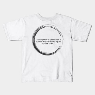 “Enjoy present pleasures in such a way as not to injure future ones.” Lucius Annaeus Seneca Kids T-Shirt